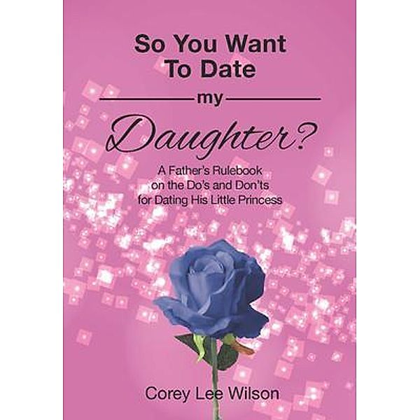 So You Want to Date My Daughter? / Fratire Publishing LLC, Corey Wilson