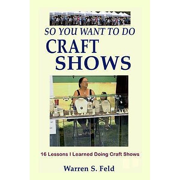 So You Want To Do Craft Shows, Warren Feld