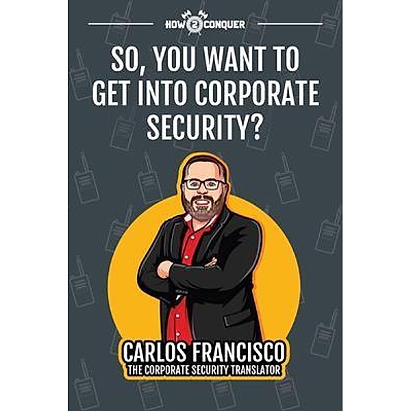 So, You Want to Get into Corporate Security?, Carlos Francisco