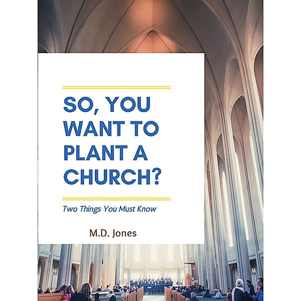 So, You Want to Plant a Church?, M. D. Jones