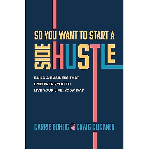 So You Want to Start a Side Hustle, Carrie Bohlig, Craig Clickner