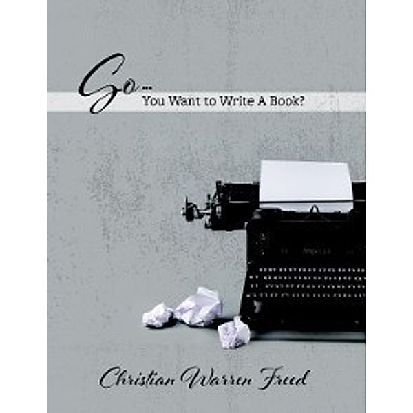 So...You Want to Write A Book?, Christian Warren Freed