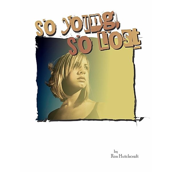 So Young, So Lost / Ron Hutchcraft Ministries, Inc., Ronald P. Hutchcraft