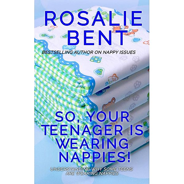 So, Your Teenager Is Wearing Nappies, Rosalie Bent