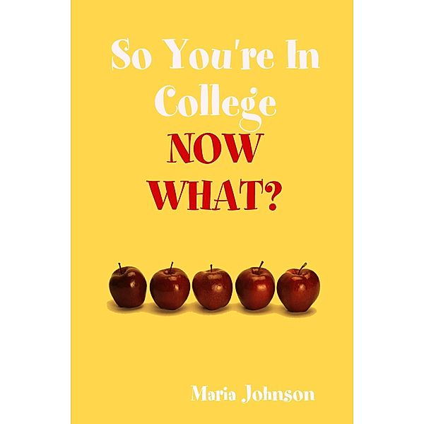 So You're In College: Now What?, Maria Johnson