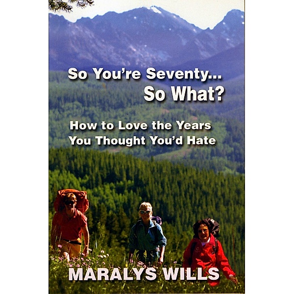 So You're Seventy ... So What? / Maralys Wills, Maralys Wills