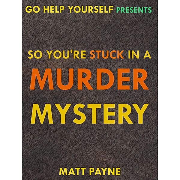 So You're Stuck in a Murder Mystery (Go Help Yourself, #2) / Go Help Yourself, Matt Payne