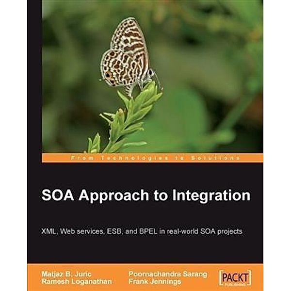 SOA Approach to Integration: XML, Web services, ESB, and BPEL in real-world SOA projects, Frank Jennings