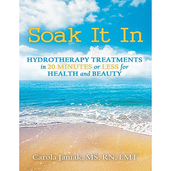 Soak It In: Hydrotherapy Treatments In 20 Minutes or Less for Health and Beauty, Janiak