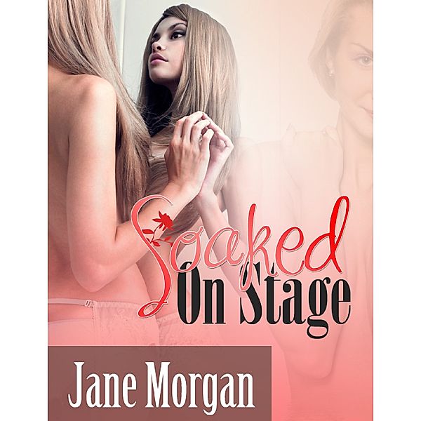 Soaked On Stage (Couple Erotica), Jane Morgan