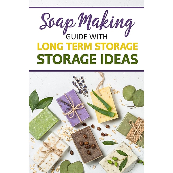Soap Making Guide With Long Term Storage Ideas, Myrtle Freeman