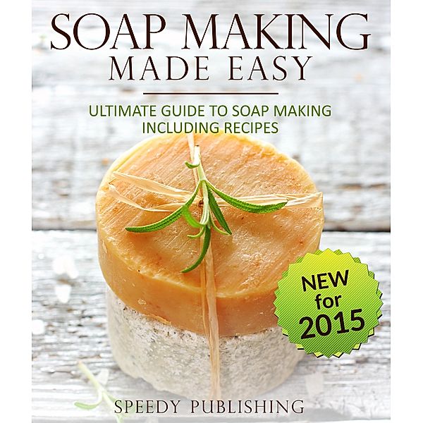Soap Making Made Easy Ultimate Guide To Soap Making Including Recipes / Speedy Publishing Books, Speedy Publishing