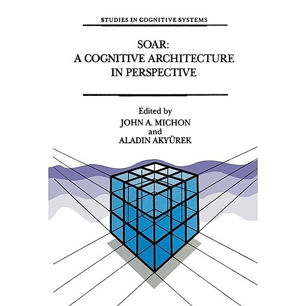 Soar: A Cognitive Architecture in Perspective / Studies in Cognitive Systems Bd.10