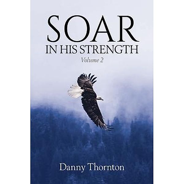 Soar in His Strength, Volume 2 / Soar in His Strength Bd.2, Danny Thornton