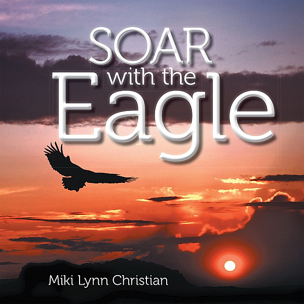 Soar with the Eagle, Miki Lynn Christian