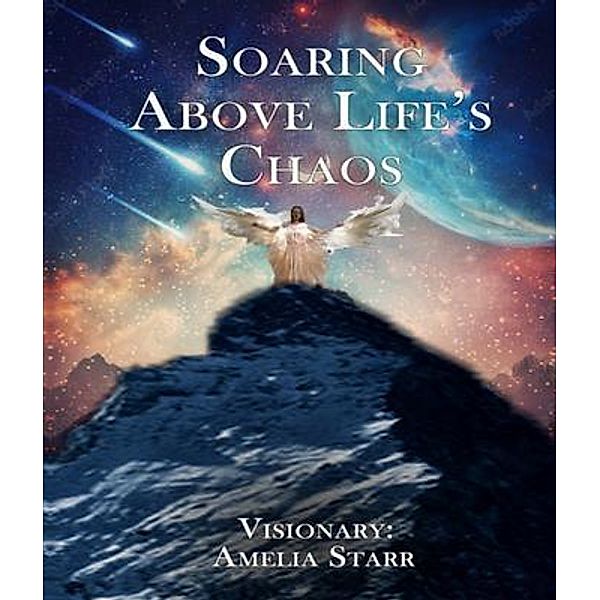 Soaring Above Life's Chaos / Amelia Starr, Amelia Isom