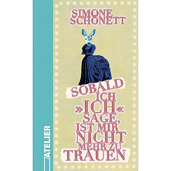 Sobald ich »ich« sage, ist mir nicht mehr zu trauen, Simone Schönett