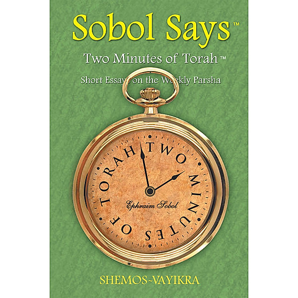 Sobol Says: Two Minutes of Torah Short Essays on the Weekly Parsha, Ephraim Sobol