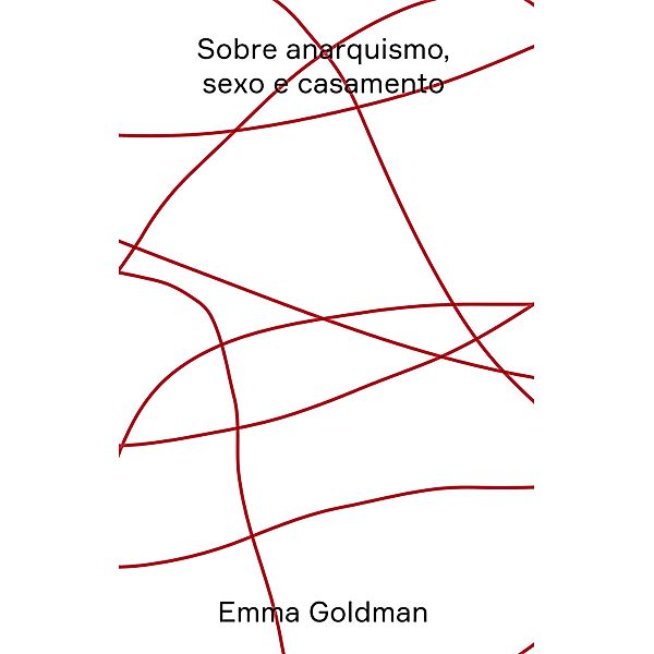 Sobre anarquismo, sexo e casamento / Anarc, Emma Goldman