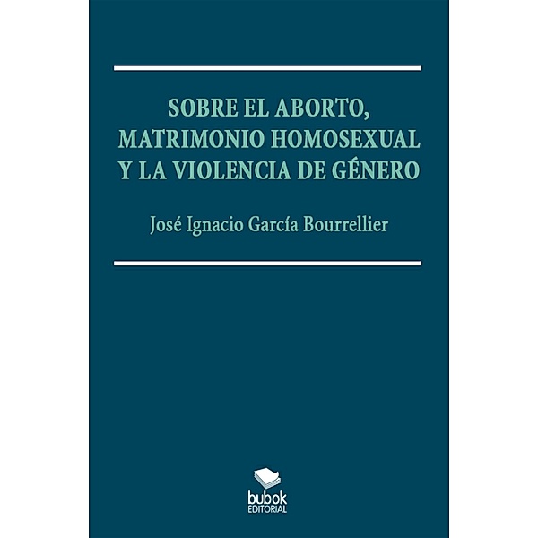 Sobre el aborto, matrimonio homsexual y la violencia de género, José Ignacio García Bourrellier