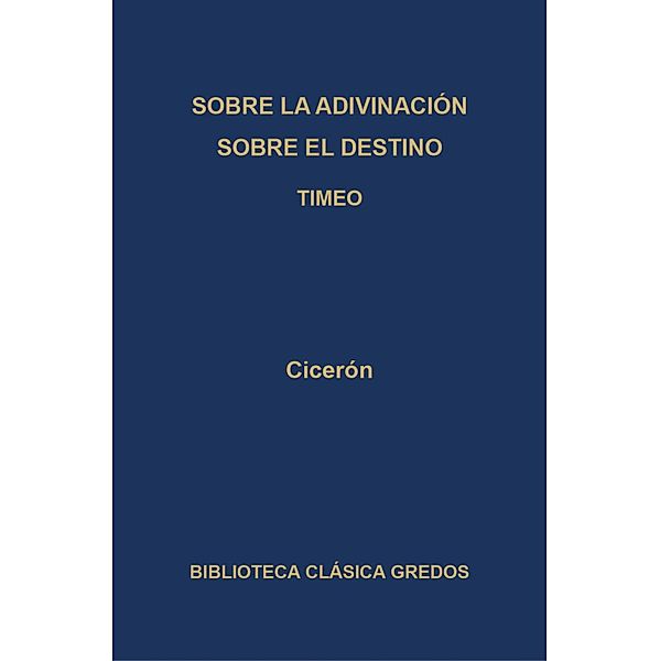 Sobre la adivinación. Sobre el destino. Timeo / Biblioteca Clásica Gredos Bd.271, Cicerón