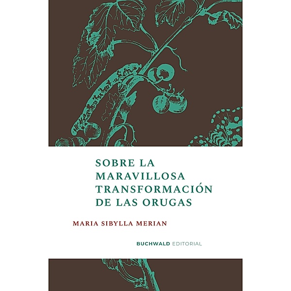 Sobre la maravillosa transformación de las orugas, Maria Sibylla Merian