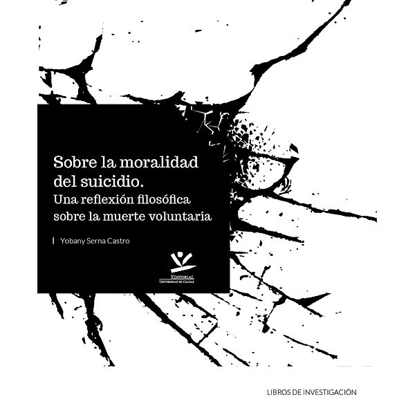 Sobre la moralidad del suicidio: Una reflexión filosófica sobre la muerte voluntaria / Libros De Investigación, Yobany Serna Castro