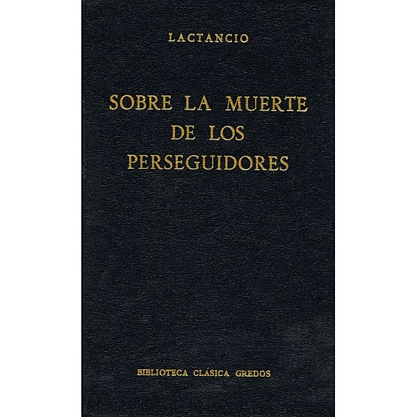 Sobre la muerte de los perseguidores / Biblioteca Clásica Gredos Bd.46, Lactancio