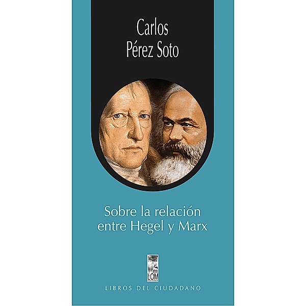 Sobre la relación entre Hegel y Marx, Carlos Pérez Soto
