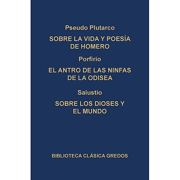 Sobre la vida y poesía de Homero. El antro de las ninfas de la Odisea. Sobre los dioses y el mundo. / Biblioteca Clásica Gredos Bd.133, Pseudo Plutarco, Porfirio, Salustio