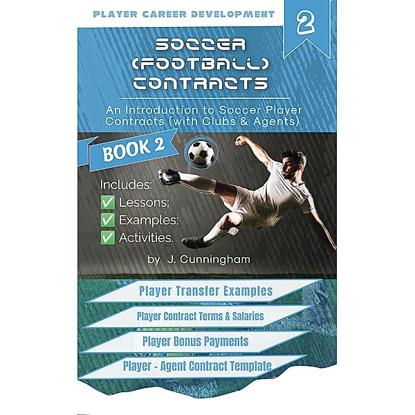 Soccer (Football) Contracts: An Introduction to Player Contracts (Clubs & Agents) and Contract Law (Volume 2) / Volume 2, J. Cunningham