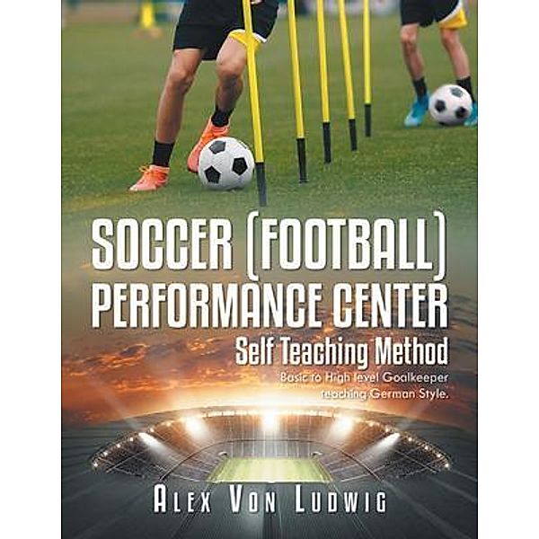 Soccer / Football Performance Center: Self Teaching Method, ALEX von Ludwig