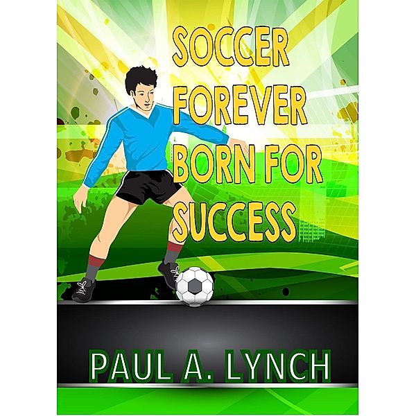 Soccer Forever Born For Success (Success Forever), Paul Lynch
