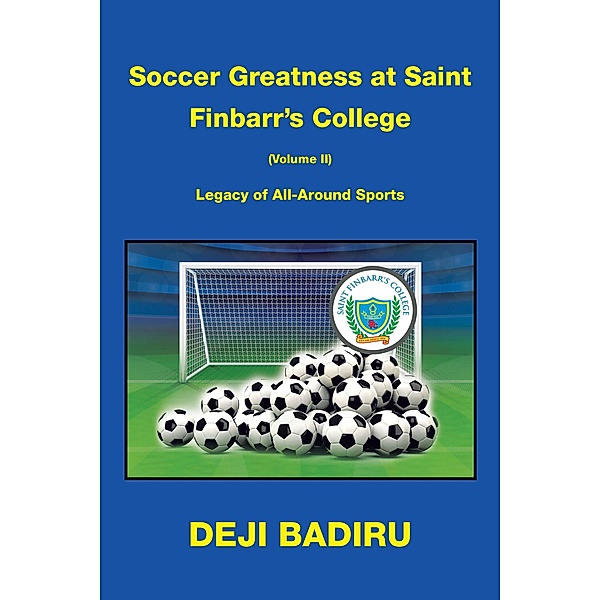 Soccer Greatness at Saint Finbarr's College (Volume Ii):, Deji Badiru