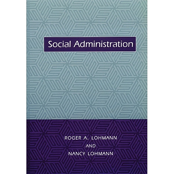 Social Administration / Foundations of Social Work Knowledge Series, Roger Lohmann, Nancy Lohmann