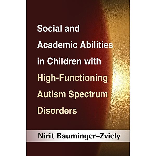 Social and Academic Abilities in Children with High-Functioning Autism Spectrum Disorders / The Guilford Press, Nirit Bauminger-Zviely