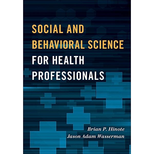 Social and Behavioral Science for Health Professionals / Rowman & Littlefield Publishers, Brian P. Hinote, Jason Adam Wasserman