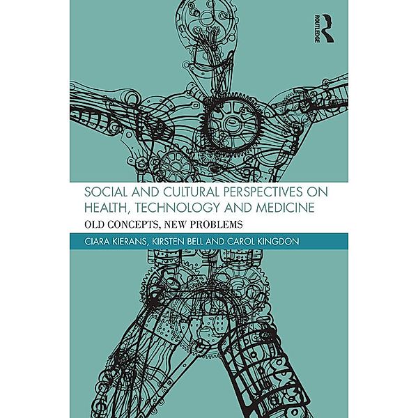 Social and Cultural Perspectives on Health, Technology and Medicine, Ciara Kierans, Kirsten Bell, Carol Kingdon