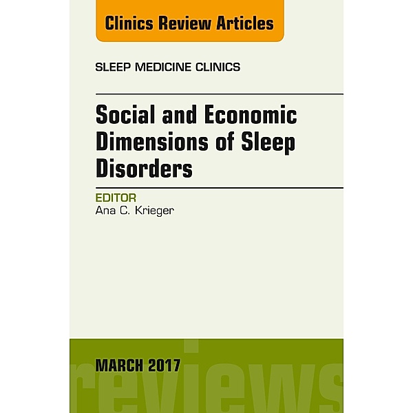 Social and Economic Dimensions of Sleep Disorders, An Issue of Sleep Medicine Clinics, Ana C. Krieger