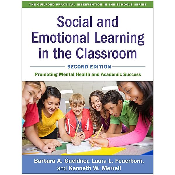 Social and Emotional Learning in the Classroom / The Guilford Practical Intervention in the Schools Series, Barbara A. Gueldner, Laura L. Feuerborn, Kenneth W. Merrell