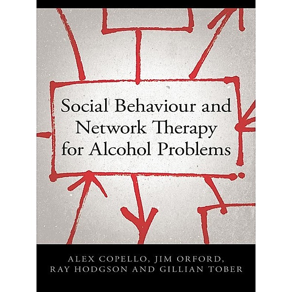 Social Behaviour and Network Therapy for Alcohol Problems, Alex Copello, Jim Orford, Ray Hodgson, Gillian Tober