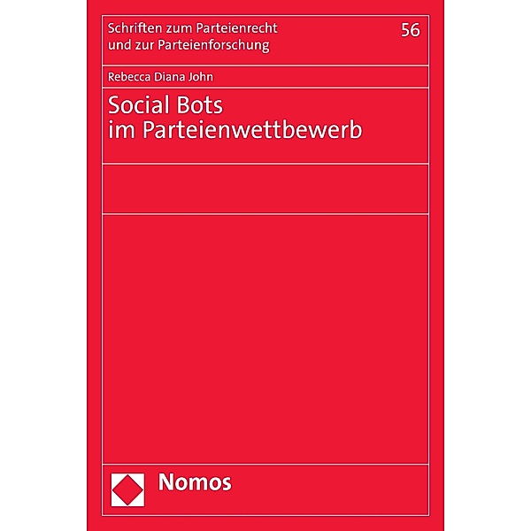 Social Bots im Parteienwettbewerb / Schriften zum Parteienrecht und zur Parteienforschung Bd.56, Rebecca Diana John