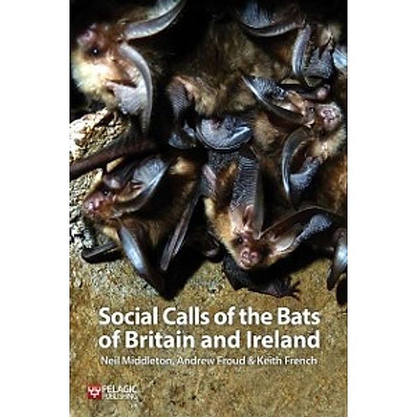 Social Calls of the Bats of Britain and Ireland, Andrew Froud, Keith French, Neil Middleton