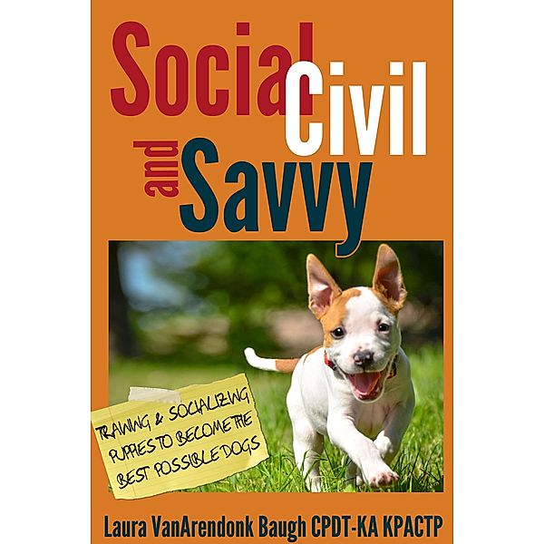 Social, Civil, and Savvy: Training and Socializing Puppies to Become the Best Possible Dogs (Behavior & Training) / Behavior & Training, Laura Vanarendonk Baugh