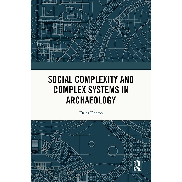 Social Complexity and Complex Systems in Archaeology, Dries Daems