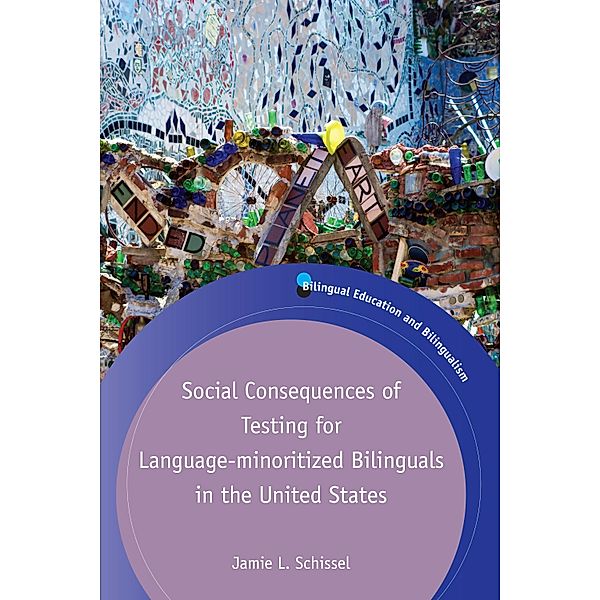 Social Consequences of Testing for Language-minoritized Bilinguals in the United States / Bilingual Education & Bilingualism Bd.117, Jamie L. Schissel