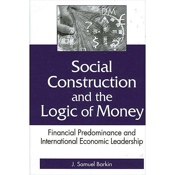 Social Construction and the Logic of Money / SUNY series in Global Politics, J. Samuel Barkin