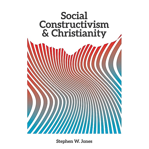 Social Constructivism and Christianity, Stephen  W Jones