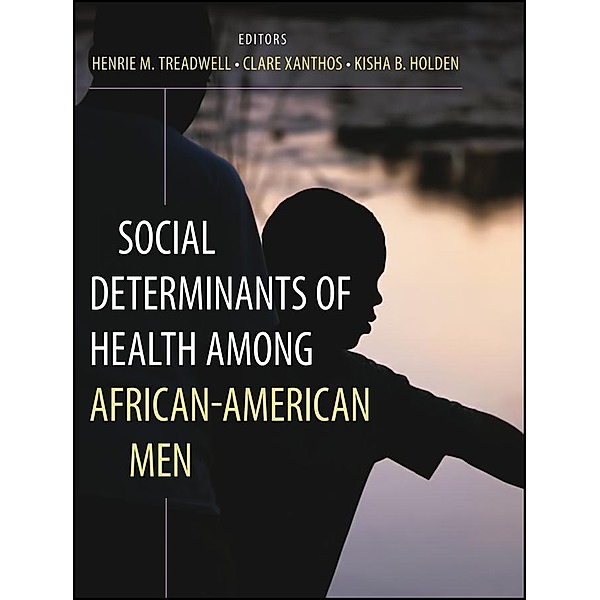 Social Determinants of Health Among African-American Men, Henrie M. Treadwell, Clare Xanthos, Kisha B. Holden