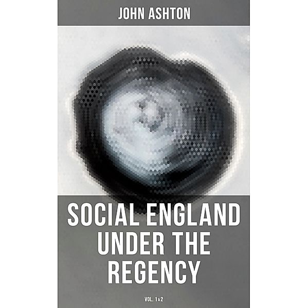 Social England under the Regency (Vol.1&2), John Ashton